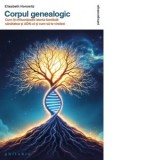 Corpul genealogic. Cum iti influenteaza istoria familiala sanatatea si ADN-ul si cum sa te vindeci - Elisabeth Horowitz, Corina Iordanescu