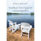 Im&aacute;dkozz Isten Ig&eacute;j&eacute;vel a h&aacute;zass&aacute;god&eacute;rt - B&iacute;zd Istenre a legfontosabb kapcsolatodat - Jodie Berndt