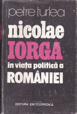 PETRE TURLEA - NICOLAE IORGA IN VIATA POLITICA A ROMANIEI foto