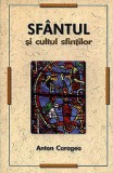 Sfantul si cultul sfintilor - Anton Caragea - Editura Herald