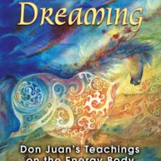 Toltec Dreaming: Don Juan's Teachings on the Energy Body