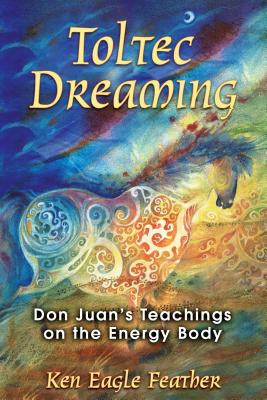 Toltec Dreaming: Don Juan&amp;#039;s Teachings on the Energy Body foto