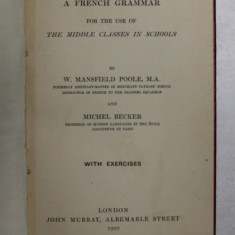 GRAMMAIRE FRANCAISE - A FRENCH GRAMMAR FOR THE USE OF THE MIDDLE CLASSES IN SCHOOLS by W. MANSFIELD POOLE and MICHEL BECKER , 1903