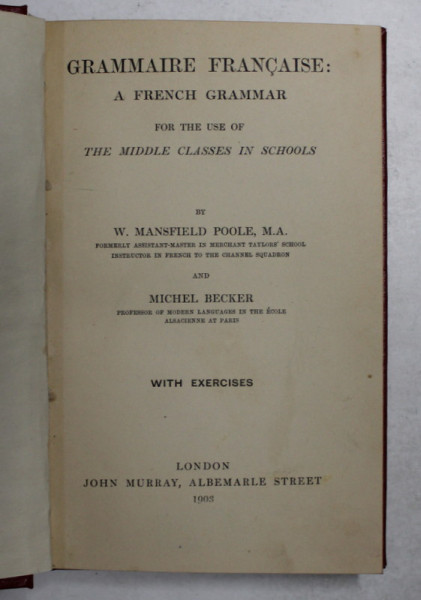 GRAMMAIRE FRANCAISE - A FRENCH GRAMMAR FOR THE USE OF THE MIDDLE CLASSES IN SCHOOLS by W. MANSFIELD POOLE and MICHEL BECKER , 1903