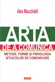 Arta de a comunica. Metode, forme si psihologia situatiilor de comunicare - Polirom