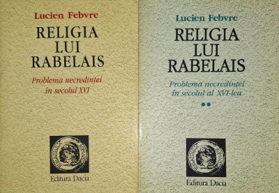 Lucien Febvre - Religia lui Rabelais. Problema necredintei in secolul al XVI-lea (2 volume) istoria mentalitatilor Renasterea franceza umanism dogma foto