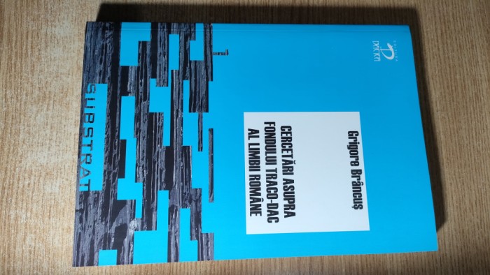 Cercetari asupra fondului traco-dac al limbii romane - Grigore Brancus (2009)