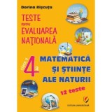 Teste pentru Evaluarea Nationala. Clasa 4. Matematica si stiinte ale naturii. 12 teste - Dorina Riscuta