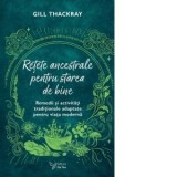 Retete ancestrale pentru starea de bine. Remedii si activitati traditionale adaptate pentru viata moderna - Gill Thackray