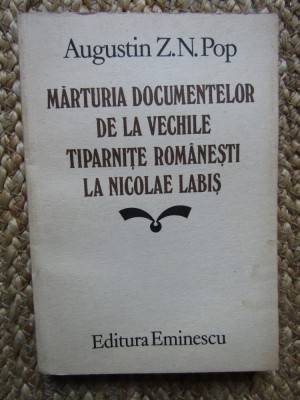 AUGUSTIN Z. N. POP - MARTURIA DOCUMENTELOR DE LA VECHILE TIPARNITE ROMANESTI .. foto
