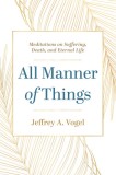 All Manner of Things: Meditations on Suffering, Death, and Eternal Life