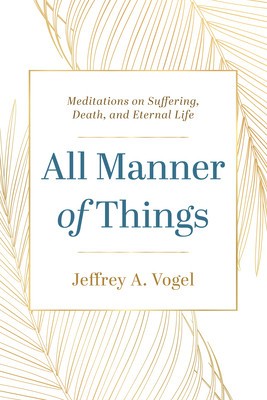 All Manner of Things: Meditations on Suffering, Death, and Eternal Life