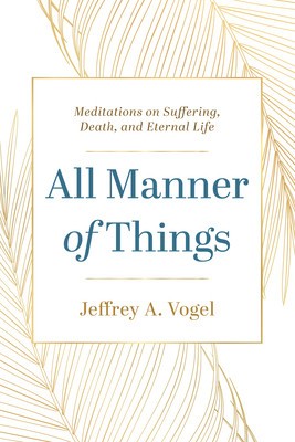 All Manner of Things: Meditations on Suffering, Death, and Eternal Life