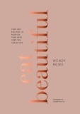 Eat Beautiful: Food and Recipes to Nourish Your Skin from the Inside Out