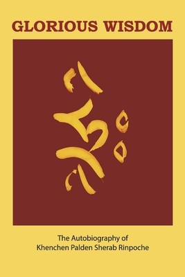 Glorious Wisdom: The Autobiography of Khenchen Palden Sherab Rinpoche foto