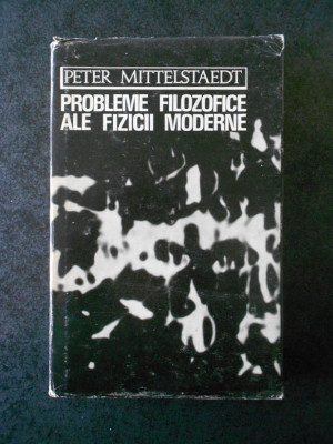 PETER MITTELSTAEDT - PROBLEME ALE FIZICII MODERNE (1971, editie cartonata) foto