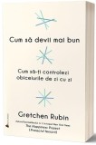 Cum sa devii mai bun - Gretchen Rubin, ACT si Politon