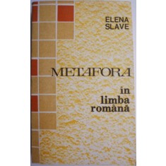 Metafora in limba romana. Comentarii si aplicatii &ndash; Elena Slave