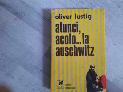 Atunci,acolo...la Auschwitz de Oliver Lustig foto