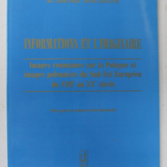 INFORMATIONS ET L 'IMAGINAIRE , IMAGES ROUMAINES SUR LA POLOGNE ET IMAGES POLONAISES DU SUD - EST EUROPEEN DU XVII e AU XX e SIECLE , 2007