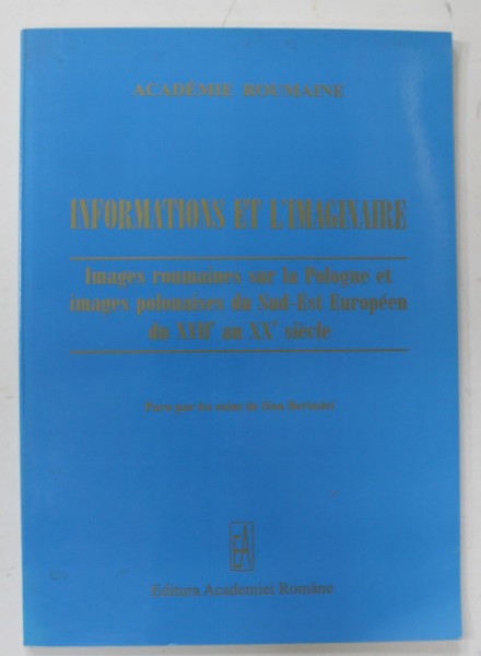 INFORMATIONS ET L &#039;IMAGINAIRE , IMAGES ROUMAINES SUR LA POLOGNE ET IMAGES POLONAISES DU SUD - EST EUROPEEN DU XVII e AU XX e SIECLE , 2007