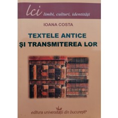 Textele Antice Si Transmiterea Lor - Ioana Costa , C963
