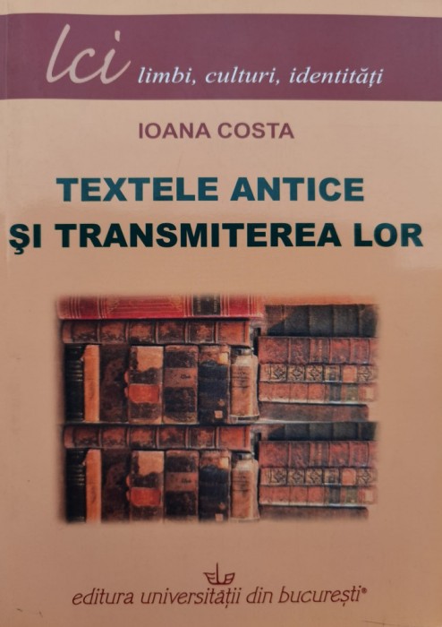 Textele Antice Si Transmiterea Lor - Ioana Costa , C963