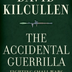 The Accidental Guerrilla: Fighting Small Wars in the Midst of a Big One