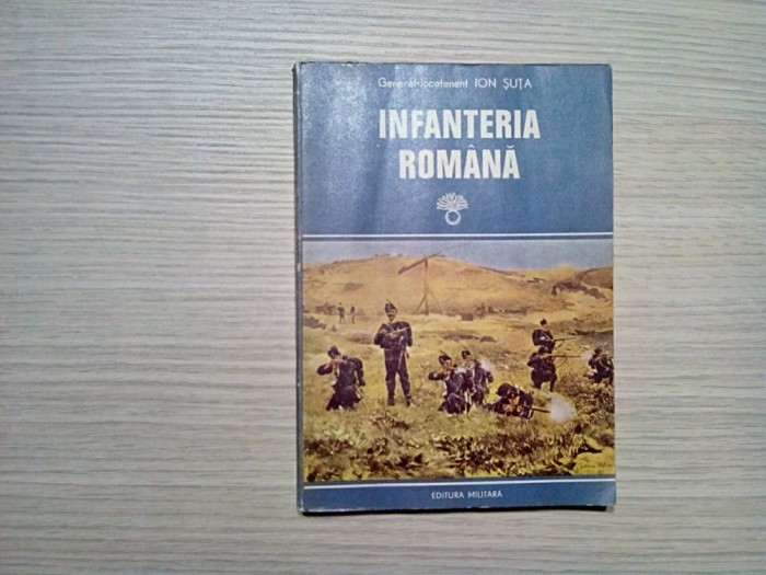 INFANTERIA ROMANA - Istoricul Armei - Vol. I - Ion Suta - 1977, 275 p