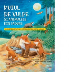 Puiul de vulpe si animalele din padure. O poveste ilustrata si o mica enciclopedie despre animale - Valentina Georgescu, Friederun Reichenstetter