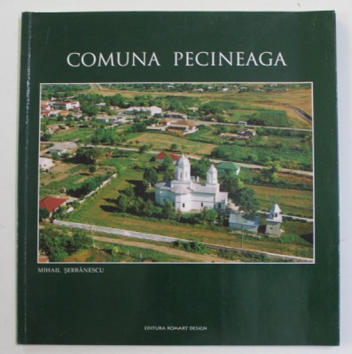 COMUNA PECINEAGA de MIHAIL SERBANESCU , 2007, TEXT IN ROMANA SI ENGLEZA foto