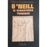 Petru Comarnescu - O&#039;Neill si renasterea tragediei (Editia: 1986)