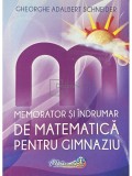 Gheorghe Adalbert Schneider - Memorator si indrumar de matematica pentru gimnaziu (Editia: 2020)