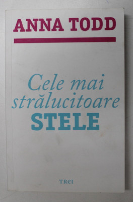 CELE MAI STRALUCITOARE STELE de ANNA TODD , PRIMUL VOLUM DIN SERIA &amp;#039; STARS &amp;#039; , 2018 foto