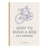 How to Build a Bike (in a Weekend), Alan Anderson, Lee John Phillips