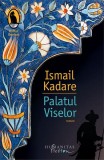 Palatul Viselor - Paperback brosat - Ismail Kadare - Humanitas Fiction