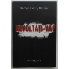 REVOLTATI - VA ! de REMUS CRISTY BAISAN , 2018