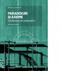 Mari idei ale matematicii. Volumul 4: Paradoxuri si axiome. Fundamente ale matematicii - Nelo Maestre Blanco