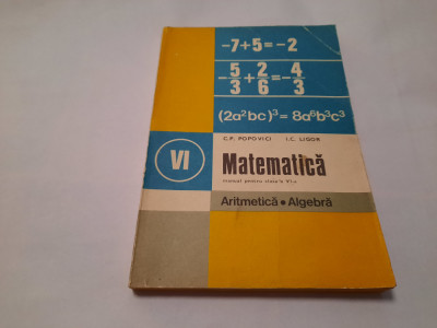 MATEMATICA MANUAL PENTRU CLASA A VI-A ARITMETICA ALGEBRA - C Popovici, I Ligor foto