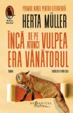 &Icirc;ncă de pe atunci vulpea era v&acirc;nătorul - Paperback brosat - Herta M&uuml;ller - Humanitas Fiction