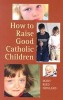 How to Raise Good Catholic Children