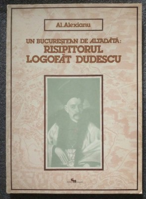 Al. Alexianu - Un bucureștean de altădată: risipitorul logofăt Dudescu foto