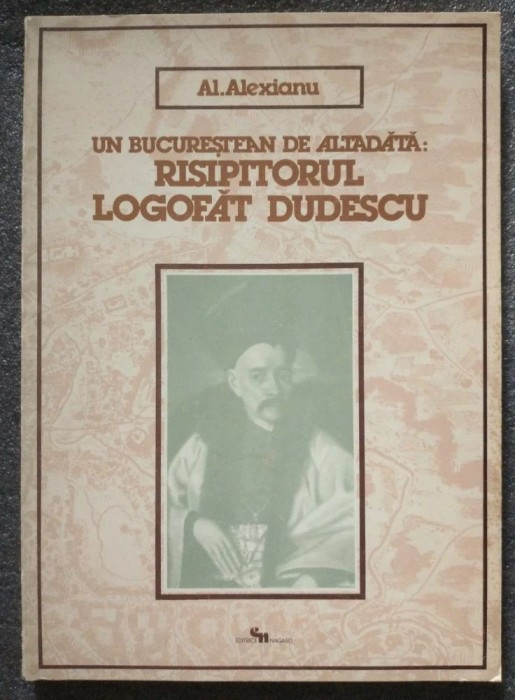 Al. Alexianu - Un bucureștean de altădată: risipitorul logofăt Dudescu