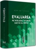 Evaluarea pe &icirc;nțelesul tuturor, dar nu al oricui - Hardcover - Universul Juridic