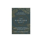 The Marriage Gift: 365 Prayers for Our Marriage - A Daily Devotional Journey to Inspire, Encourage, and Transform Us and Our Prayer Life