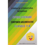 Limba si literatura romana. Opere literare. Compuneri argumentative pentru clasele 7-8 - Mariana Badea