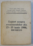 RAPORT ASUPRA EVENIMENTELOR DIN 13 - 15 IUNIE 1990 , BUCURESTI de GDS si APADOR - CH , 1990
