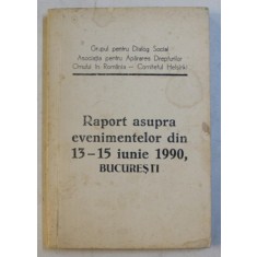 RAPORT ASUPRA EVENIMENTELOR DIN 13 - 15 IUNIE 1990 , BUCURESTI de GDS si APADOR - CH , 1990