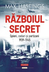 Razboiul Secret Spioni, Coduri Si Partizani 1939-1945, Max Hastings - Editura Polirom foto