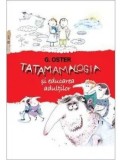 Cumpara ieftin Tatamamalogia si educarea adultilor/Grigorii Oster
